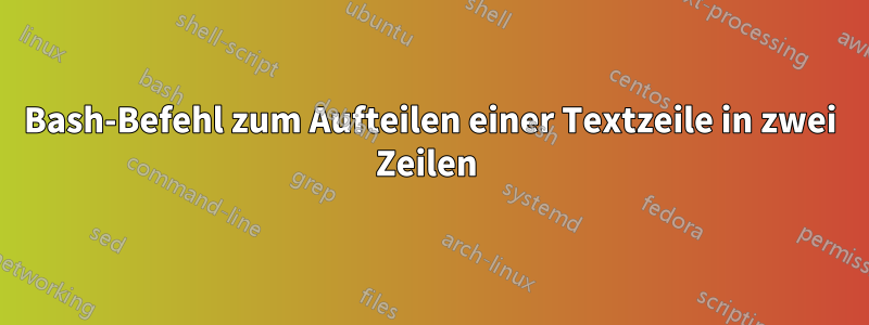 Bash-Befehl zum Aufteilen einer Textzeile in zwei Zeilen 
