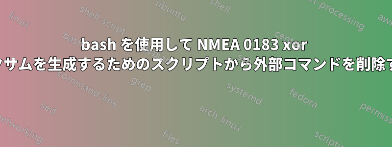 bash を使用して NMEA 0183 xor チェックサムを生成するためのスクリプトから外部コマンドを削除する方法 