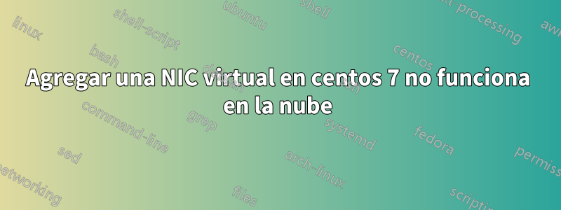 Agregar una NIC virtual en centos 7 no funciona en la nube