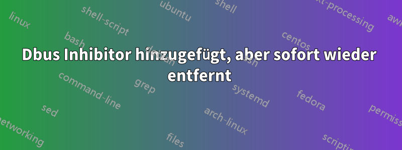 Dbus Inhibitor hinzugefügt, aber sofort wieder entfernt