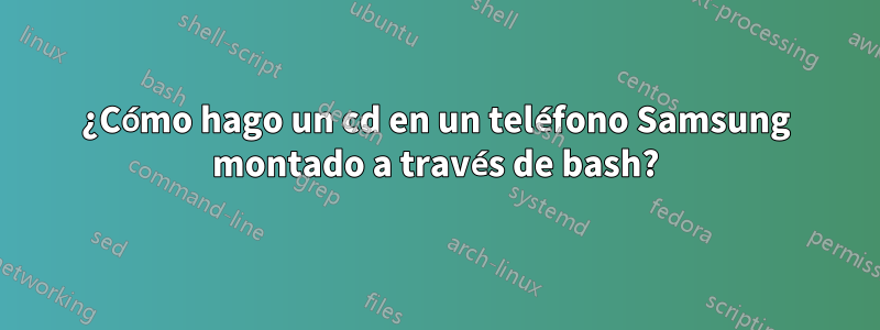 ¿Cómo hago un cd en un teléfono Samsung montado a través de bash?