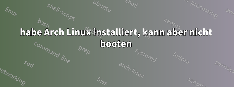 habe Arch Linux installiert, kann aber nicht booten