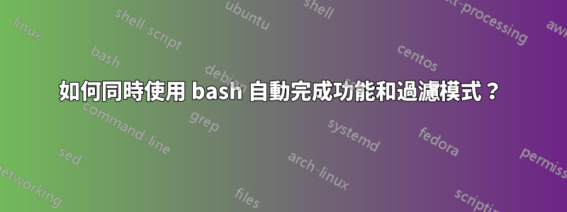 如何同時使用 bash 自動完成功能和過濾模式？