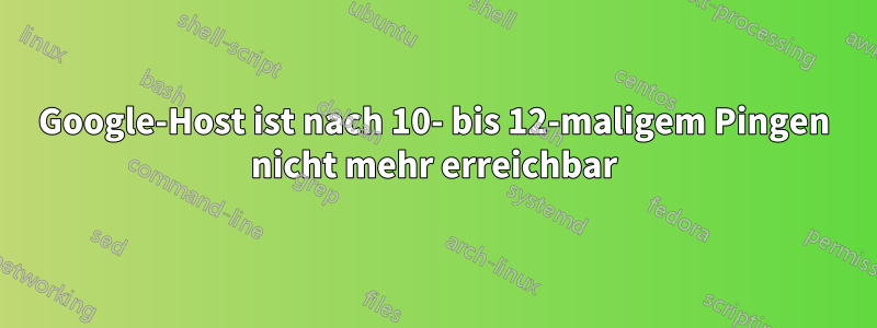 Google-Host ist nach 10- bis 12-maligem Pingen nicht mehr erreichbar