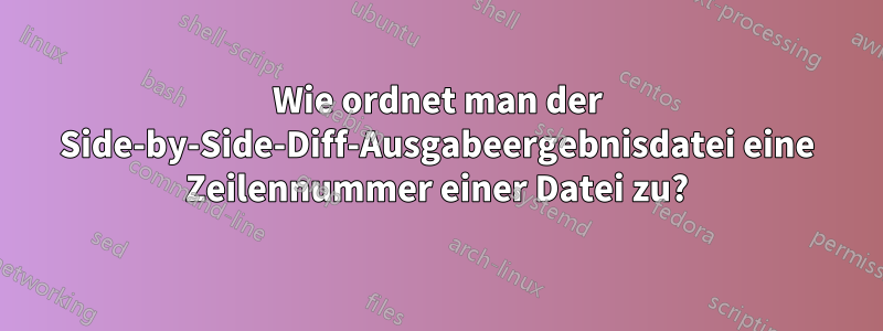 Wie ordnet man der Side-by-Side-Diff-Ausgabeergebnisdatei eine Zeilennummer einer Datei zu?