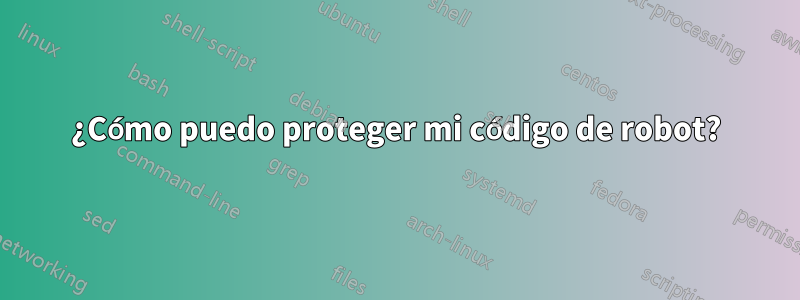 ¿Cómo puedo proteger mi código de robot?