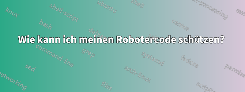 Wie kann ich meinen Robotercode schützen?