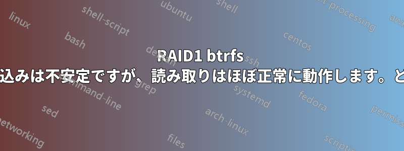 RAID1 btrfs のディスクが故障し、書き込みは不安定ですが、読み取りはほぼ正常に動作します。どうすれば交換できますか?