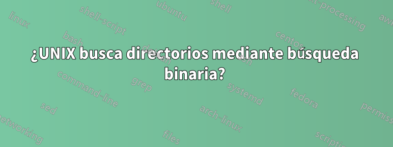¿UNIX busca directorios mediante búsqueda binaria?