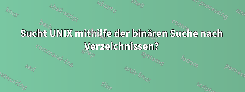 Sucht UNIX mithilfe der binären Suche nach Verzeichnissen?