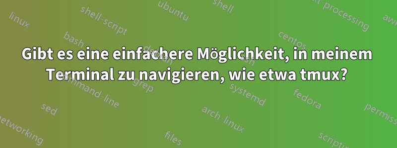 Gibt es eine einfachere Möglichkeit, in meinem Terminal zu navigieren, wie etwa tmux?