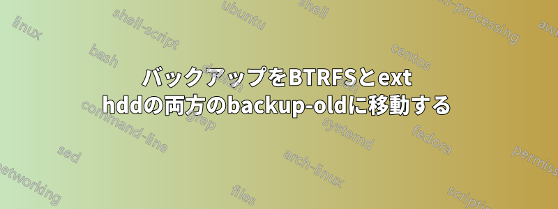 バックアップをBTRFSとext hddの両方のbackup-oldに移動する