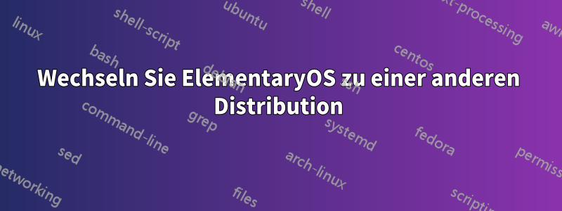 Wechseln Sie ElementaryOS zu einer anderen Distribution