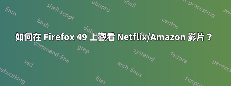 如何在 Firefox 49 上觀看 Netflix/Amazon 影片？