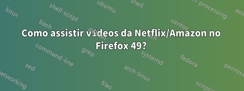 Como assistir vídeos da Netflix/Amazon no Firefox 49?