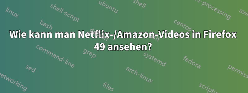 Wie kann man Netflix-/Amazon-Videos in Firefox 49 ansehen?