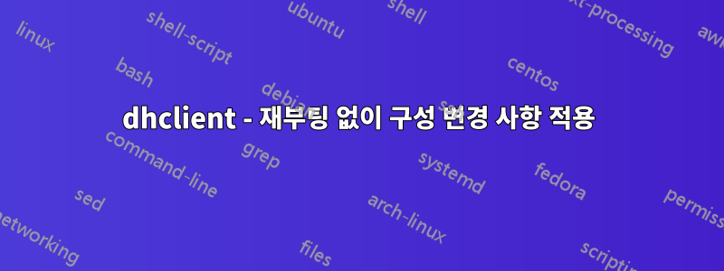 dhclient - 재부팅 없이 구성 변경 사항 적용