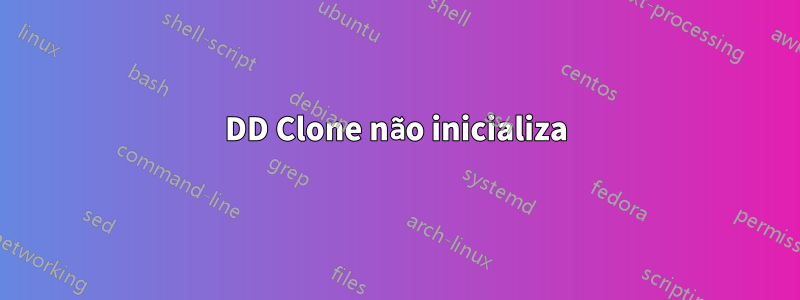 DD Clone não inicializa