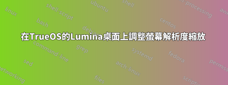 在TrueOS的Lumina桌面上調整螢幕解析度縮放