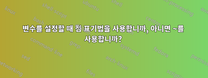 변수를 설정할 때 점 표기법을 사용합니까, 아니면 ~를 사용합니까?