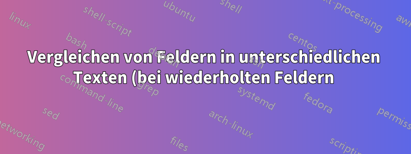 Vergleichen von Feldern in unterschiedlichen Texten (bei wiederholten Feldern)