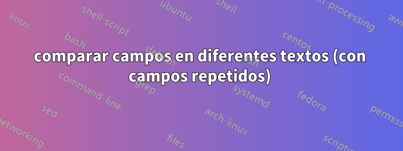 comparar campos en diferentes textos (con campos repetidos)