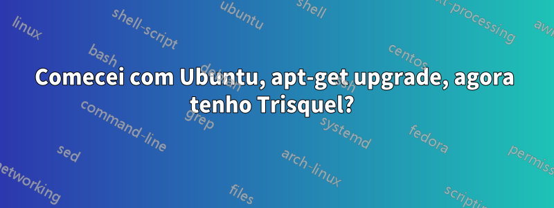 Comecei com Ubuntu, apt-get upgrade, agora tenho Trisquel? 