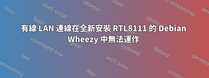 有線 LAN 連線在全新安裝 RTL8111 的 Debian Wheezy 中無法運作