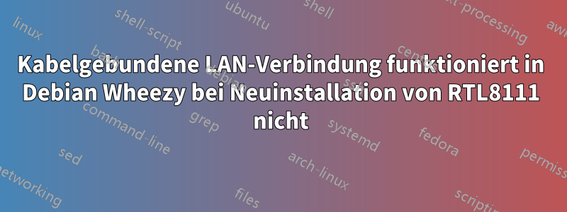 Kabelgebundene LAN-Verbindung funktioniert in Debian Wheezy bei Neuinstallation von RTL8111 nicht