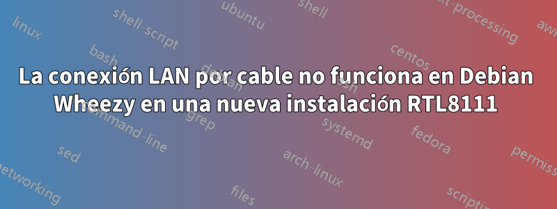 La conexión LAN por cable no funciona en Debian Wheezy en una nueva instalación RTL8111