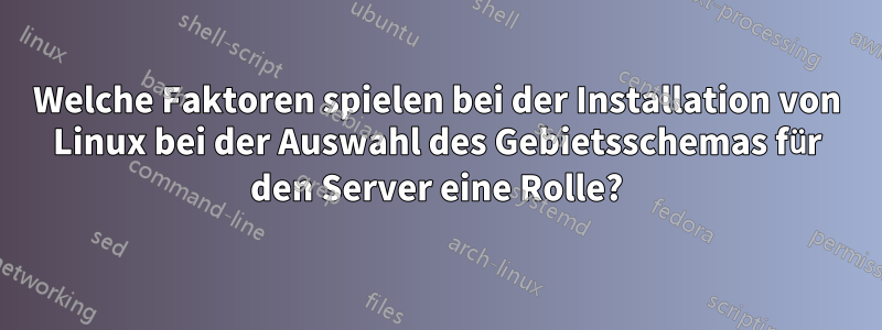 Welche Faktoren spielen bei der Installation von Linux bei der Auswahl des Gebietsschemas für den Server eine Rolle?