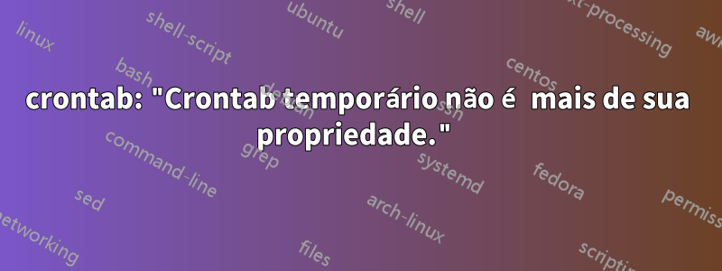 crontab: "Crontab temporário não é mais de sua propriedade."