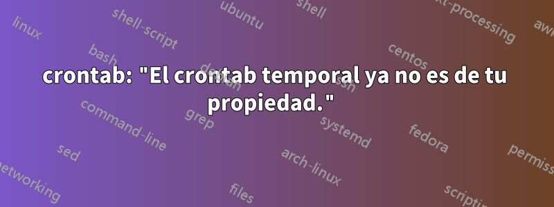 crontab: "El crontab temporal ya no es de tu propiedad."