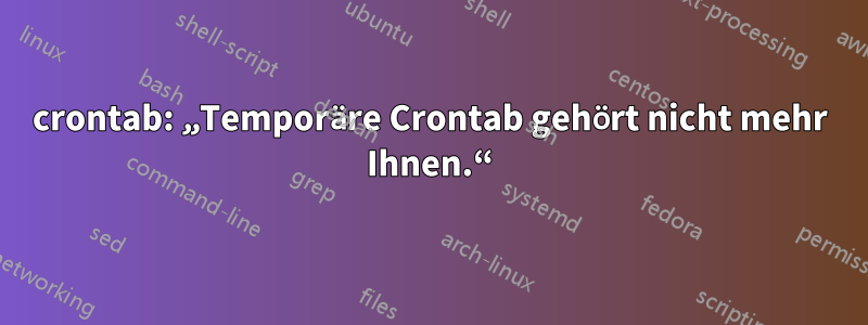 crontab: „Temporäre Crontab gehört nicht mehr Ihnen.“