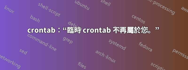 crontab：“臨時 crontab 不再屬於您。”