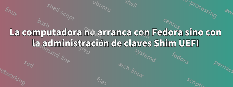 La computadora no arranca con Fedora sino con la administración de claves Shim UEFI