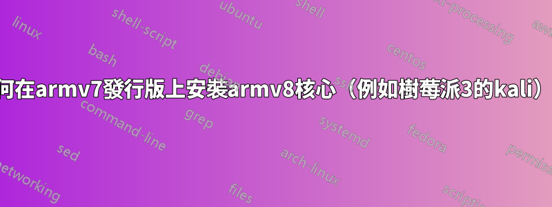 如何在armv7發行版上安裝armv8核心（例如樹莓派3的kali）？