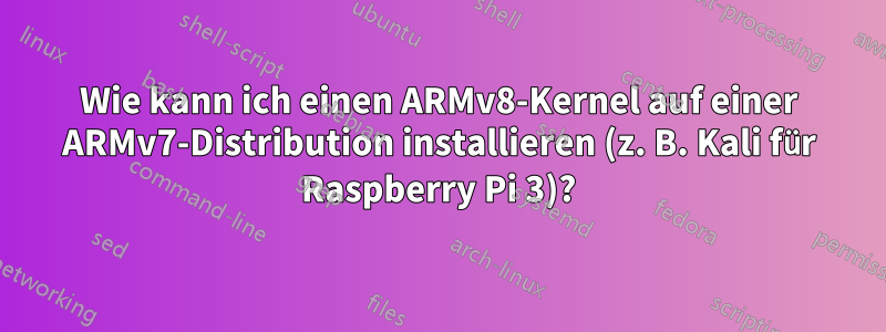 Wie kann ich einen ARMv8-Kernel auf einer ARMv7-Distribution installieren (z. B. Kali für Raspberry Pi 3)?