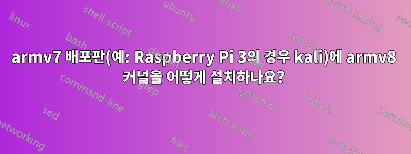 armv7 배포판(예: Raspberry Pi 3의 경우 kali)에 armv8 커널을 어떻게 설치하나요?