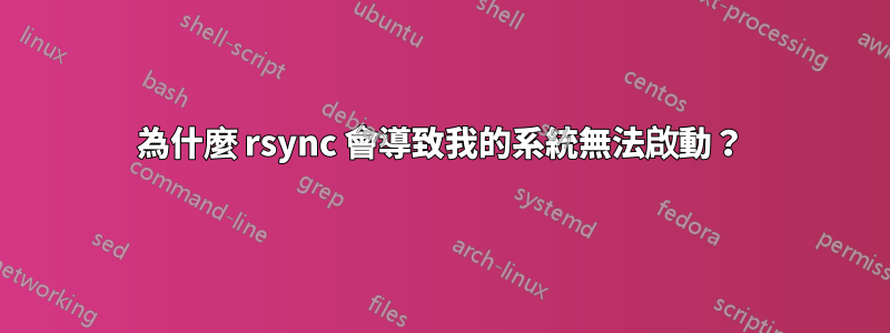 為什麼 rsync 會導致我的系統無法啟動？