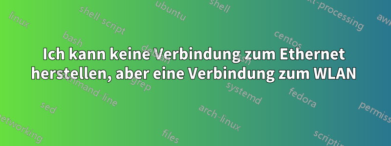 Ich kann keine Verbindung zum Ethernet herstellen, aber eine Verbindung zum WLAN