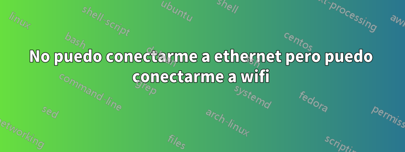 No puedo conectarme a ethernet pero puedo conectarme a wifi