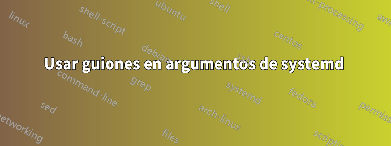 Usar guiones en argumentos de systemd