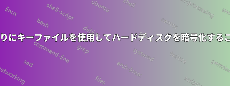 パスワードの代わりにキーファイルを使用してハードディスクを暗号化することは可能ですか?