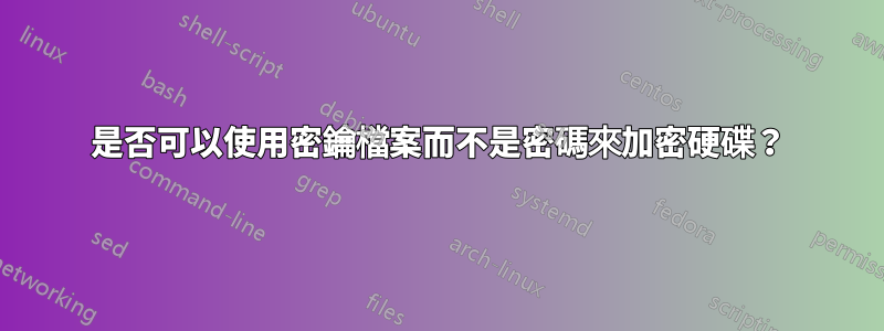 是否可以使用密鑰檔案而不是密碼來加密硬碟？