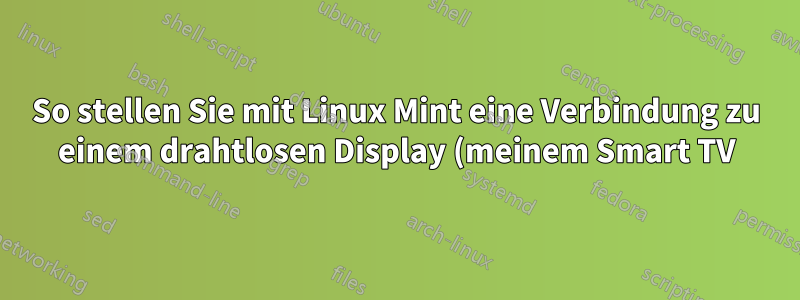 So stellen Sie mit Linux Mint eine Verbindung zu einem drahtlosen Display (meinem Smart TV) her