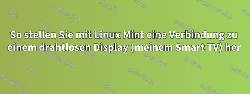 So stellen Sie mit Linux Mint eine Verbindung zu einem drahtlosen Display (meinem Smart TV) her