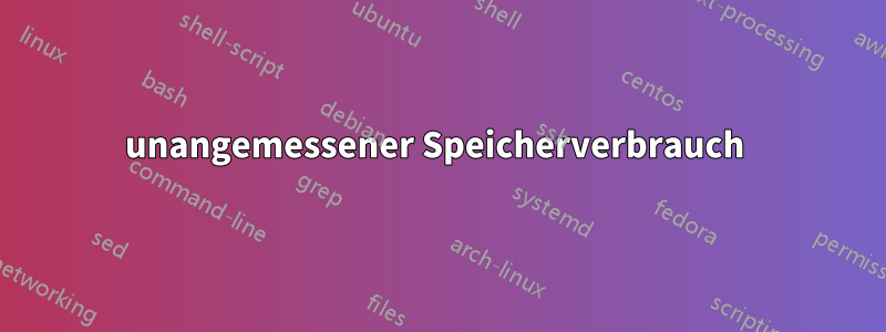 unangemessener Speicherverbrauch 