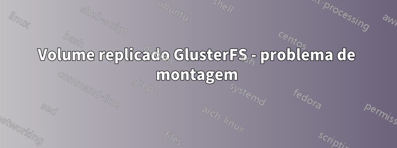 Volume replicado GlusterFS - problema de montagem