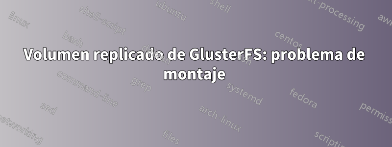 Volumen replicado de GlusterFS: problema de montaje